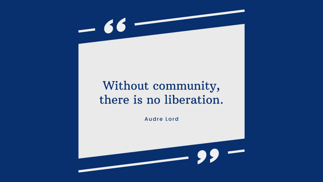 Blue text outlined with white quotation marks reads: Without community, there is no liberation. Audre Lord's name appears below.