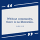 Blue text outlined with white quotation marks reads: Without community, there is no liberation. Audre Lord's name appears below.