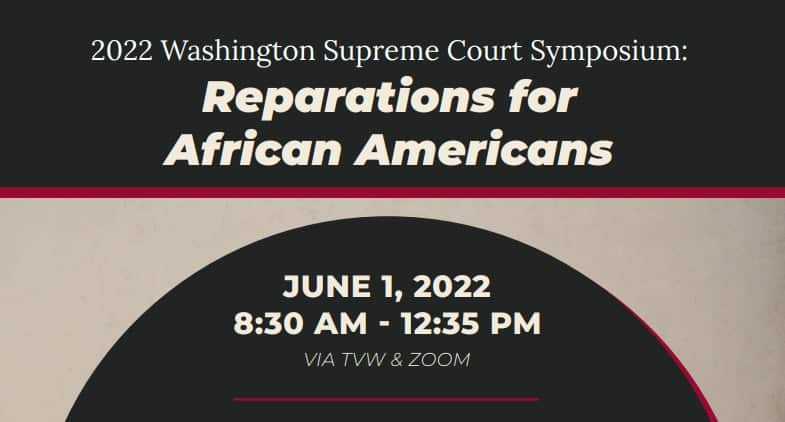 Light text on black background reads Washington Supreme Court Symposium: Reparations for African Americans