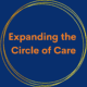 Dark blue tile with Orange Text reads: Expanding the Circle of Care. The text appears inside a series of orange and gold circles.